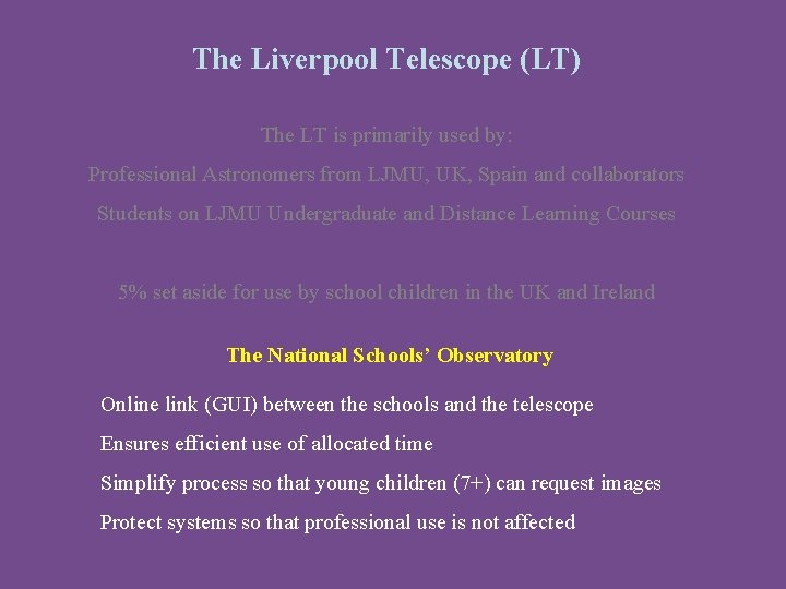 The Liverpool Telescope (LT) The LT is primarily used by: Professional Astronomers from LJMU,