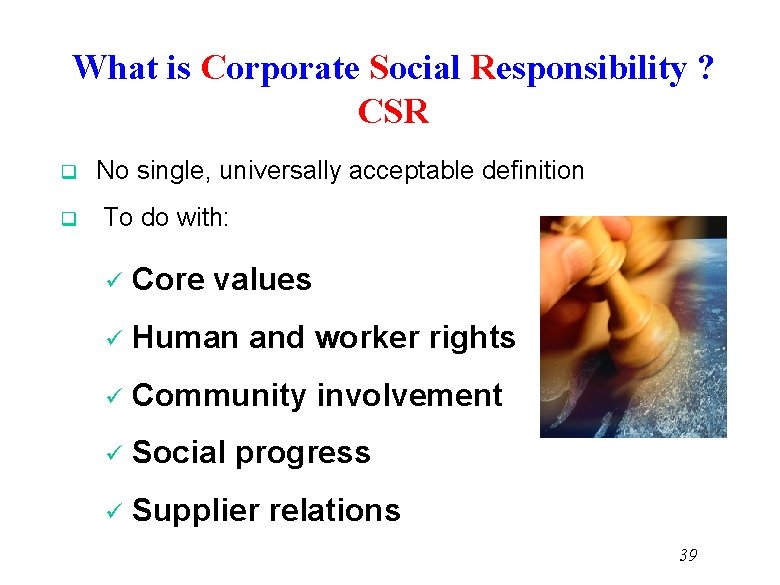 What is Corporate Social Responsibility ? CSR q No single, universally acceptable definition q