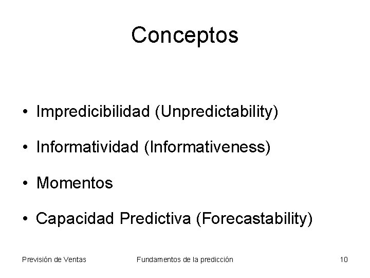 Conceptos • Impredicibilidad (Unpredictability) • Informatividad (Informativeness) • Momentos • Capacidad Predictiva (Forecastability) Previsión