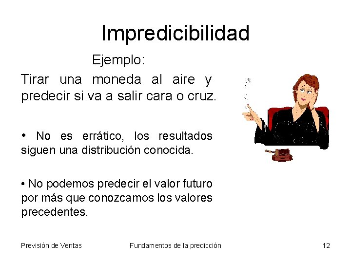 Impredicibilidad Ejemplo: Tirar una moneda al aire y predecir si va a salir cara