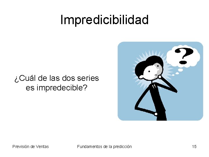 Impredicibilidad ¿Cuál de las dos series es impredecible? Previsión de Ventas Fundamentos de la