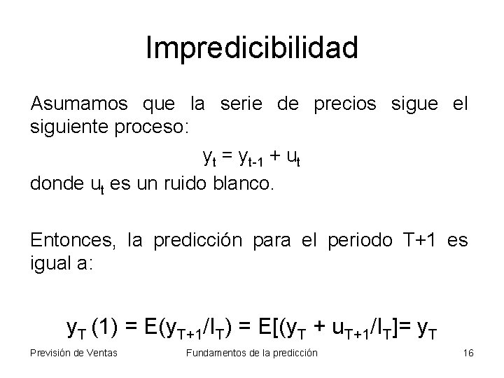 Impredicibilidad Asumamos que la serie de precios sigue el siguiente proceso: yt = yt-1