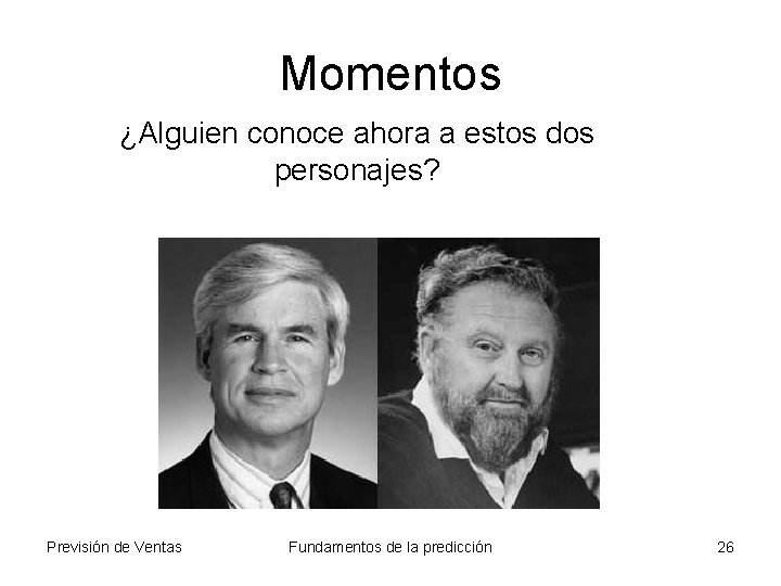 Momentos ¿Alguien conoce ahora a estos dos personajes? Previsión de Ventas Fundamentos de la