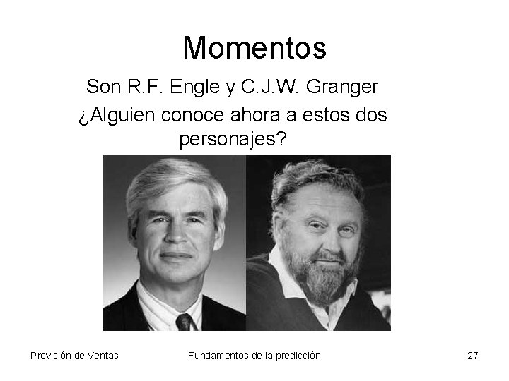 Momentos Son R. F. Engle y C. J. W. Granger ¿Alguien conoce ahora a