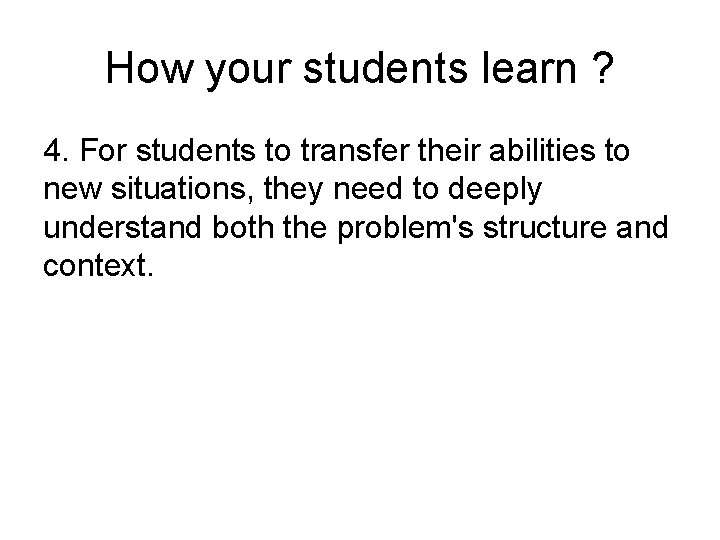 How your students learn ? 4. For students to transfer their abilities to new