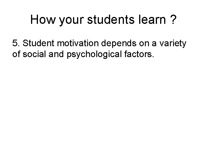 How your students learn ? 5. Student motivation depends on a variety of social