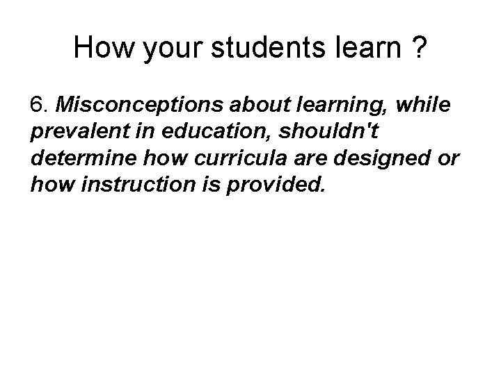 How your students learn ? 6. Misconceptions about learning, while prevalent in education, shouldn't