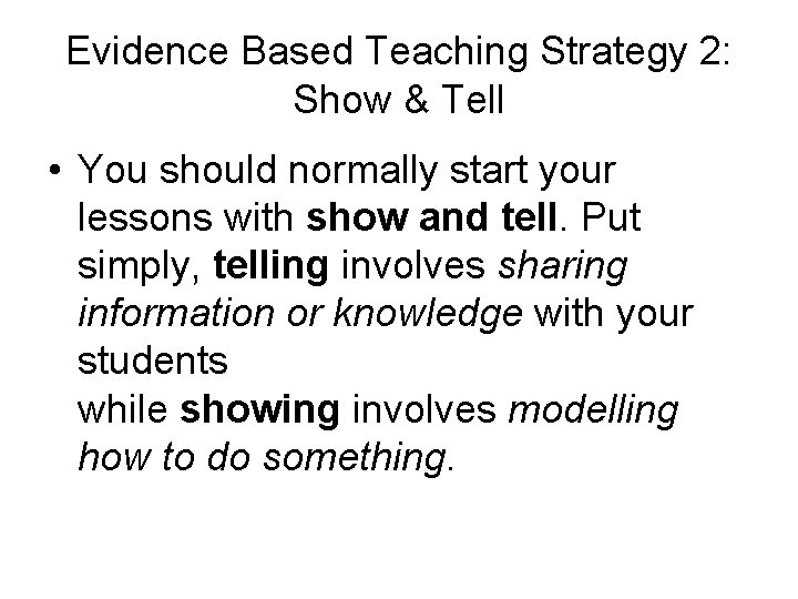 Evidence Based Teaching Strategy 2: Show & Tell • You should normally start your