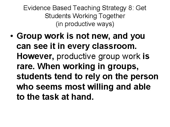 Evidence Based Teaching Strategy 8: Get Students Working Together (in productive ways) • Group
