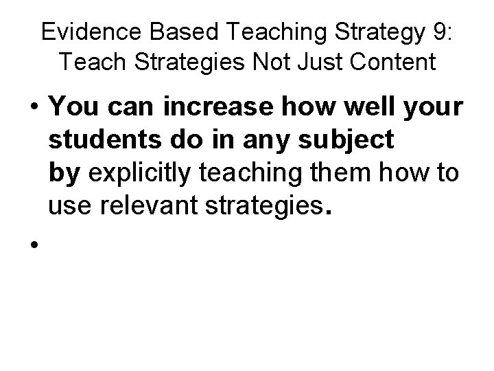 Evidence Based Teaching Strategy 9: Teach Strategies Not Just Content • You can increase