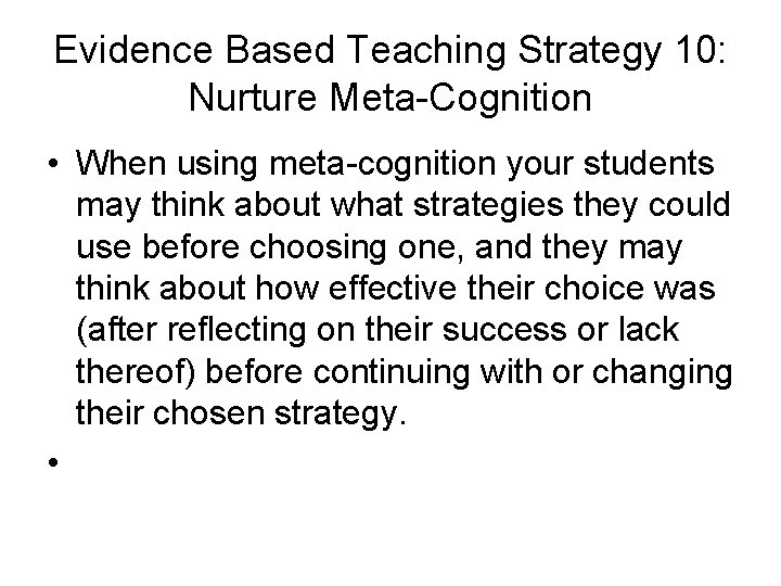 Evidence Based Teaching Strategy 10: Nurture Meta-Cognition • When using meta-cognition your students may