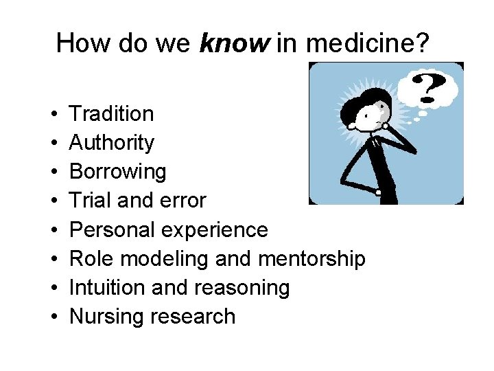 How do we know in medicine? • • Tradition Authority Borrowing Trial and error