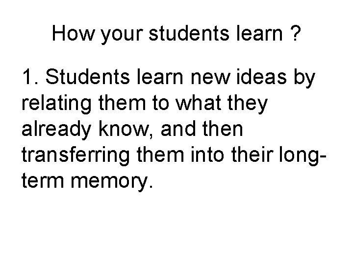 How your students learn ? 1. Students learn new ideas by relating them to