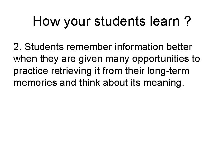 How your students learn ? 2. Students remember information better when they are given
