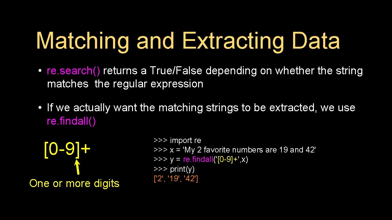 Matching and Extracting Data • re. search() returns a True/False depending on whether the