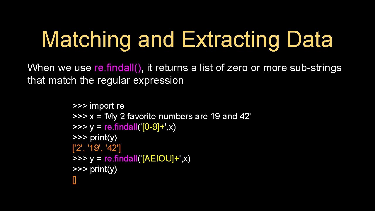 Matching and Extracting Data When we use re. findall(), it returns a list of