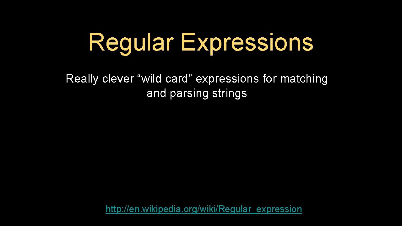 Regular Expressions Really clever “wild card” expressions for matching and parsing strings http: //en.