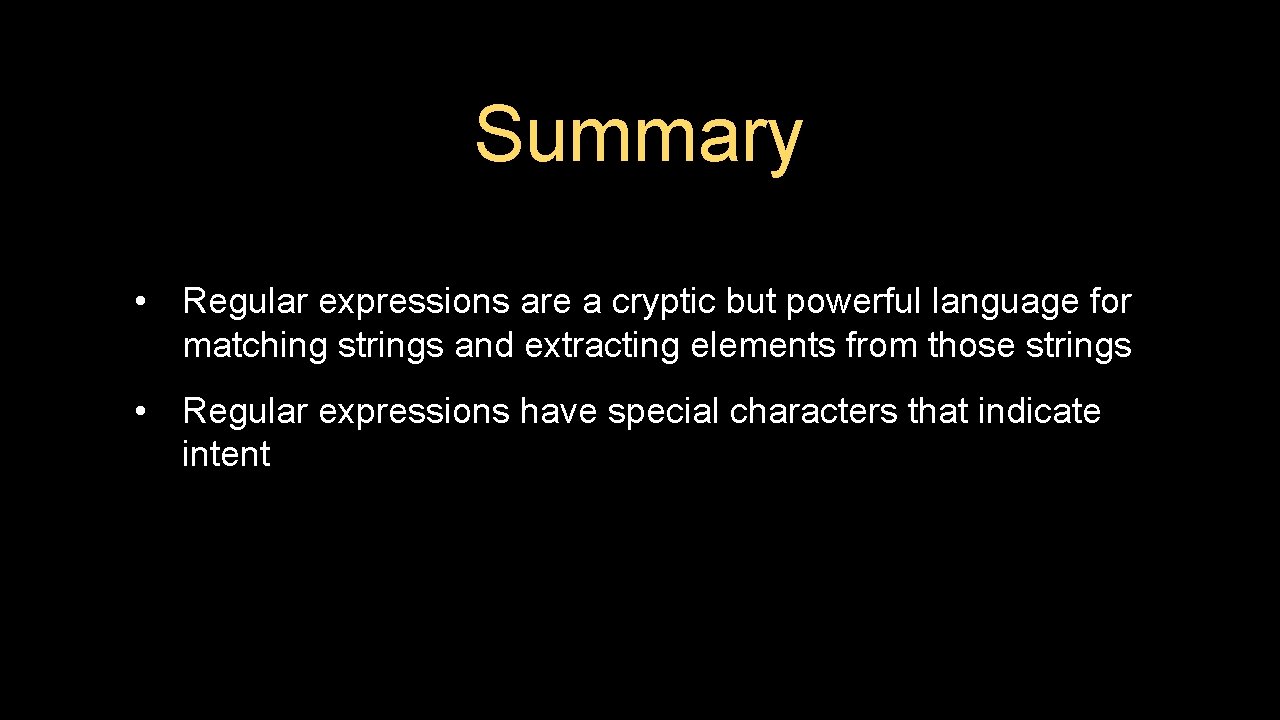 Summary • Regular expressions are a cryptic but powerful language for matching strings and