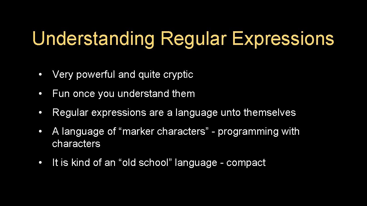 Understanding Regular Expressions • Very powerful and quite cryptic • Fun once you understand