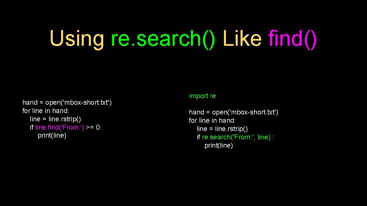 Using re. search() Like find() hand = open('mbox-short. txt') for line in hand: line