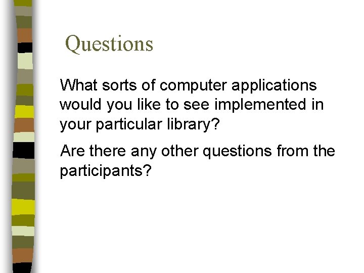 Questions What sorts of computer applications would you like to see implemented in your