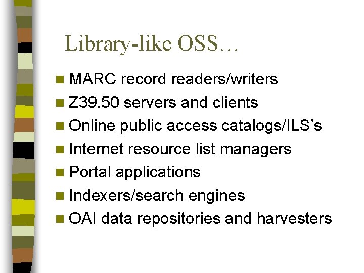 Library-like OSS… n MARC record readers/writers n Z 39. 50 servers and clients n