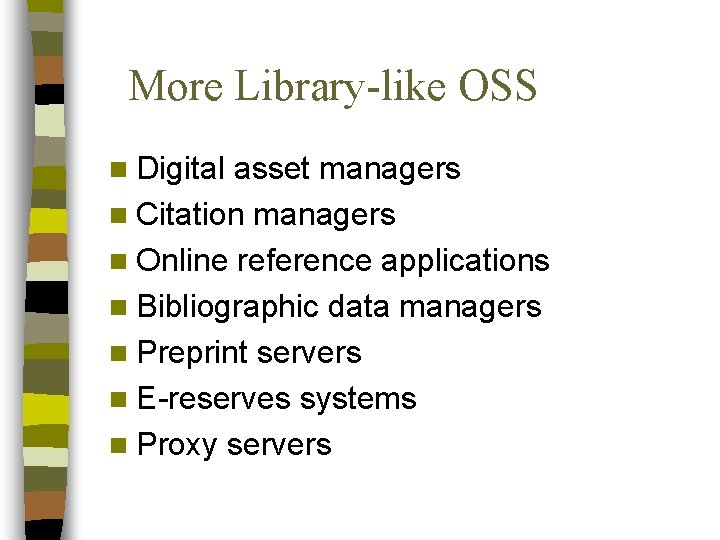 More Library-like OSS n Digital asset managers n Citation managers n Online reference applications