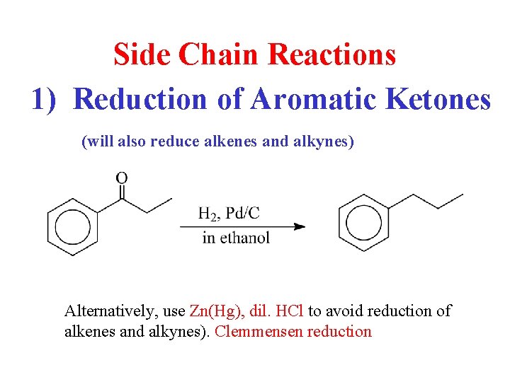 Side Chain Reactions 1) Reduction of Aromatic Ketones (will also reduce alkenes and alkynes)