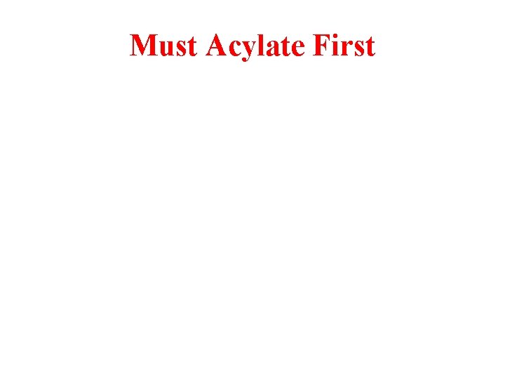 Must Acylate First 