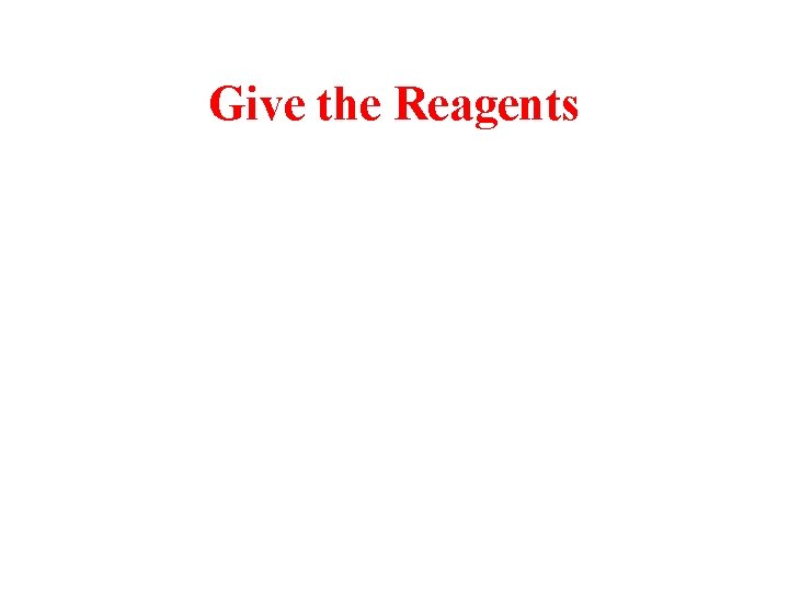 Give the Reagents 