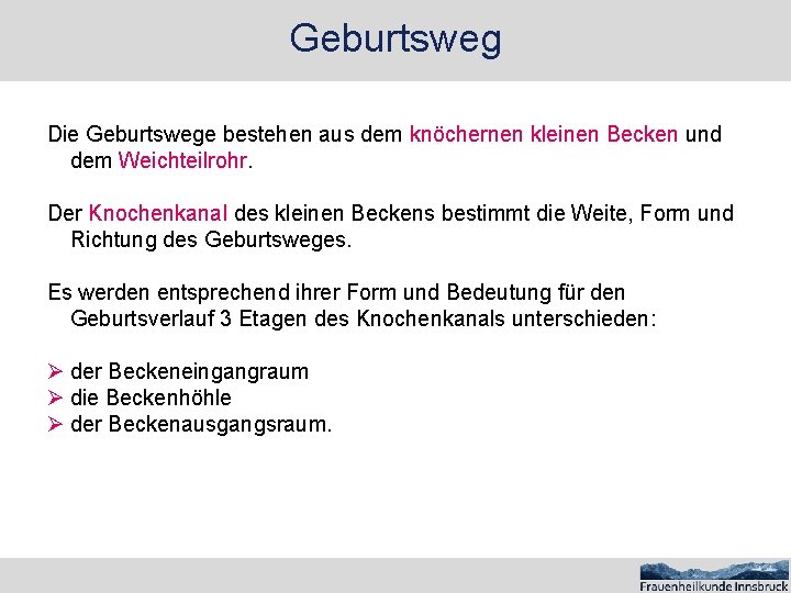 Geburtsweg Die Geburtswege bestehen aus dem knöchernen kleinen Becken und dem Weichteilrohr. Der Knochenkanal