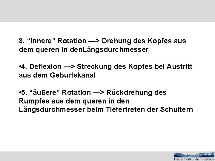 3. “innere” Rotation —> Drehung des Kopfes aus dem queren in den. Längsdurchmesser •