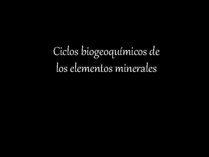 Ciclos biogeoquímicos de los elementos minerales 