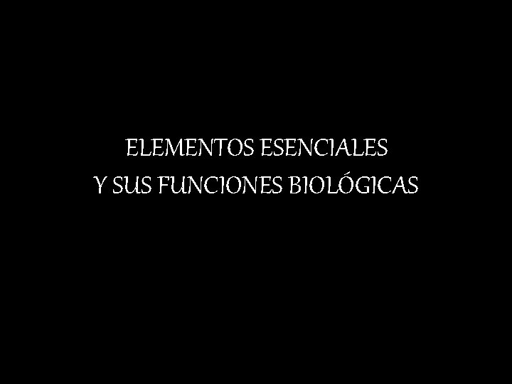 ELEMENTOS ESENCIALES Y SUS FUNCIONES BIOLÓGICAS 