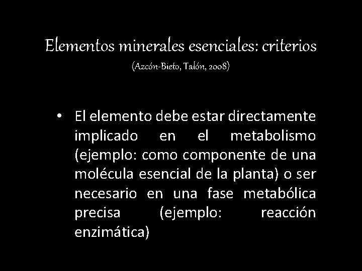 Elementos minerales esenciales: criterios (Azcón-Bieto, Talón, 2008) • El elemento debe estar directamente implicado