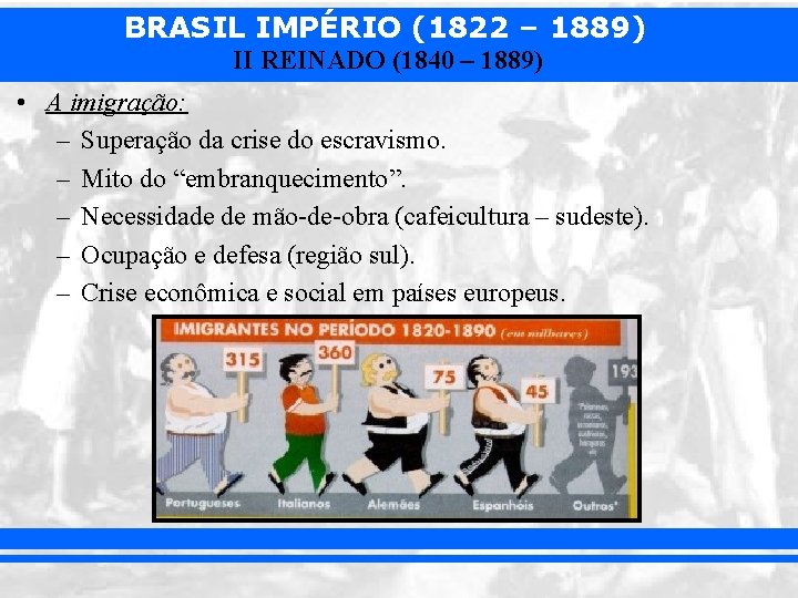 BRASIL IMPÉRIO (1822 – 1889) II REINADO (1840 – 1889) • A imigração: –