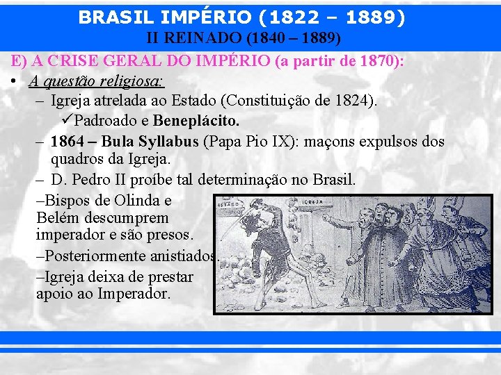 BRASIL IMPÉRIO (1822 – 1889) II REINADO (1840 – 1889) E) A CRISE GERAL