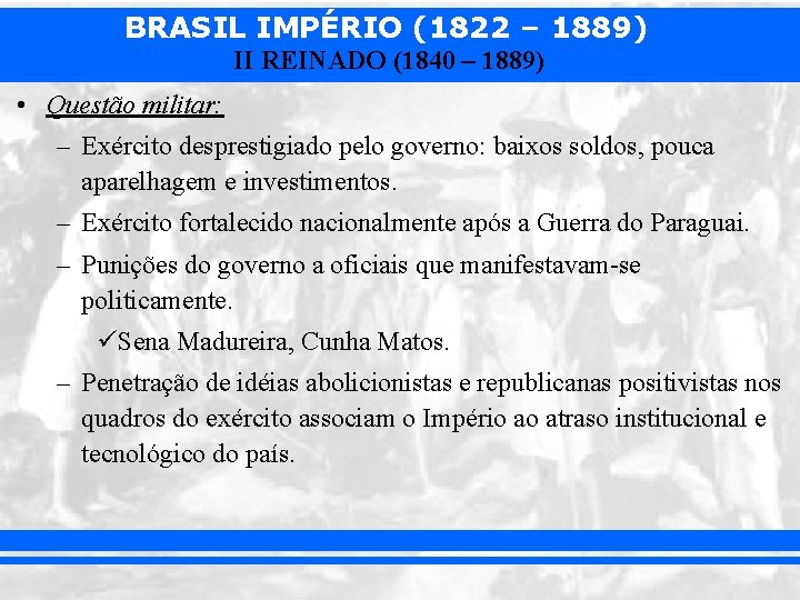 BRASIL IMPÉRIO (1822 – 1889) II REINADO (1840 – 1889) • Questão militar: –