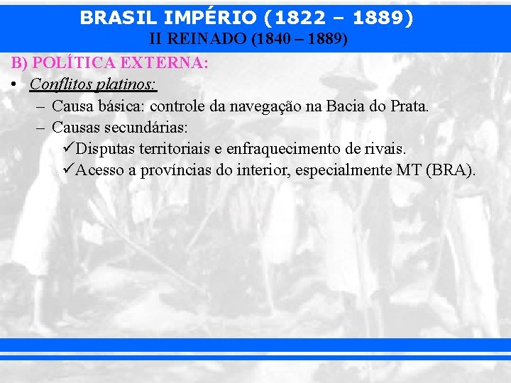BRASIL IMPÉRIO (1822 – 1889) II REINADO (1840 – 1889) B) POLÍTICA EXTERNA: •