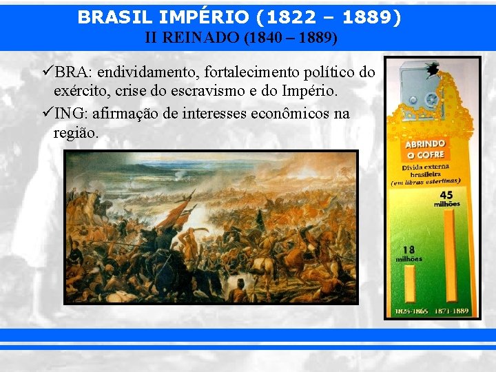 BRASIL IMPÉRIO (1822 – 1889) II REINADO (1840 – 1889) üBRA: endividamento, fortalecimento político