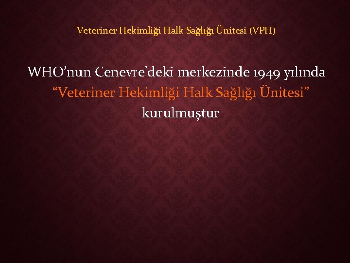 Veteriner Hekimliği Halk Sağlığı Ünitesi (VPH) WHO’nun Cenevre’deki merkezinde 1949 yılında “Veteriner Hekimliği Halk