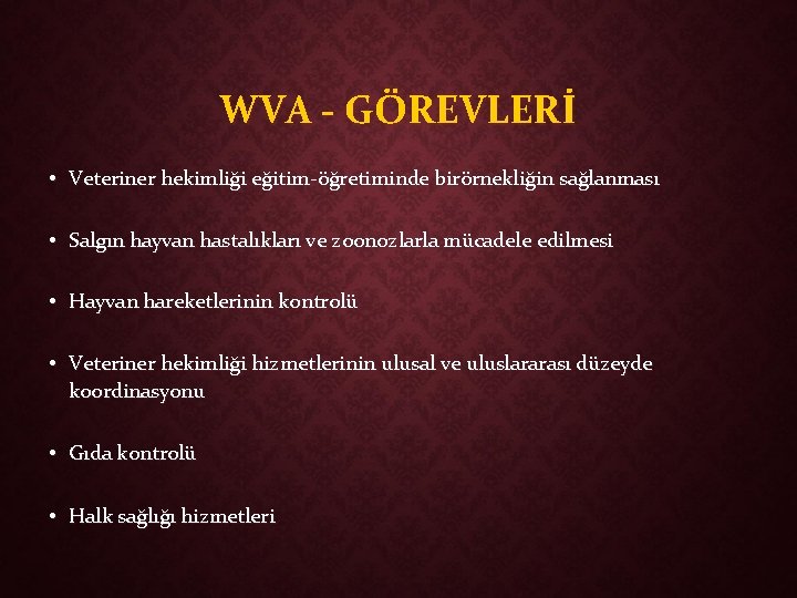 WVA - GÖREVLERİ • Veteriner hekimliği eğitim-öğretiminde birörnekliğin sağlanması • Salgın hayvan hastalıkları ve