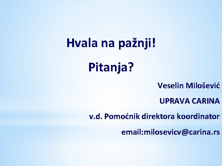 Hvala na pažnji! Pitanja? Veselin Milošević UPRAVA CARINA v. d. Pomoćnik direktora koordinator email: