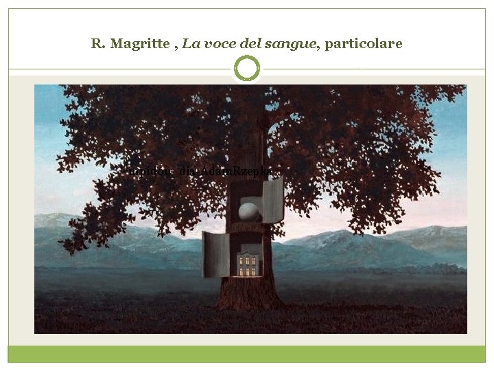 R. Magritte , La voce del sangue, particolare mpidou_dia-Adam. Rzepka 