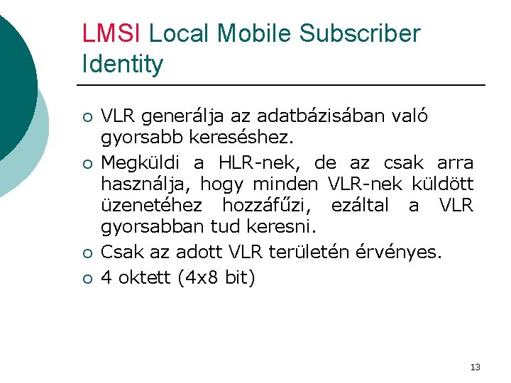 LMSI Local Mobile Subscriber Identity ¡ ¡ VLR generálja az adatbázisában való gyorsabb kereséshez.