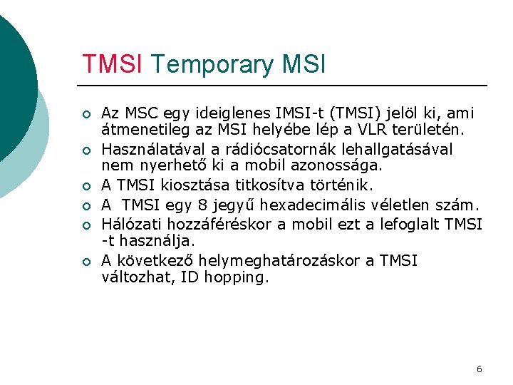 TMSI Temporary MSI ¡ ¡ ¡ Az MSC egy ideiglenes IMSI-t (TMSI) jelöl ki,