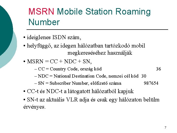 MSRN Mobile Station Roaming Number • ideiglenes ISDN szám, • helyfüggő, az idegen hálózatban