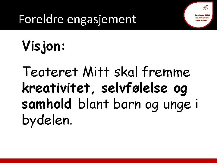 Foreldre engasjement Teateret Mitt Sunde/Kvernevik Teaterverksted Visjon: Teateret Mitt skal fremme kreativitet, selvfølelse og