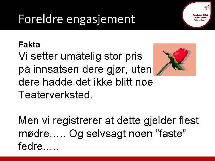 Foreldre engasjement Teateret Mitt Sunde/Kvernevik Teaterverksted Fakta Vi setter umåtelig stor pris på innsatsen