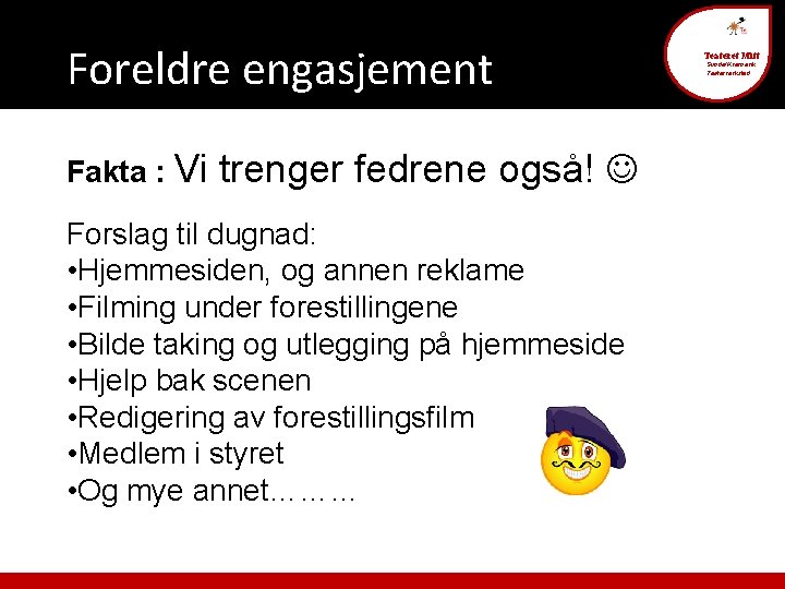 Foreldre engasjement Fakta : Vi trenger fedrene også! Forslag til dugnad: • Hjemmesiden, og